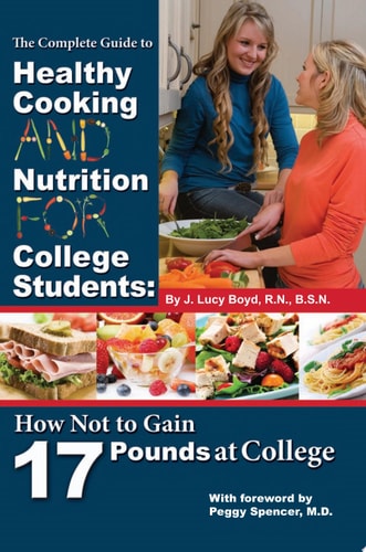 The Complete Guide to Healthy Cooking and Nutrition for College Students: How Not to Gain 17 Pounds at College