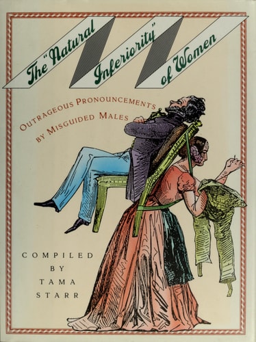 The "Natural Inferiority" of Women: Outrageous Pronouncements by Misguided Males