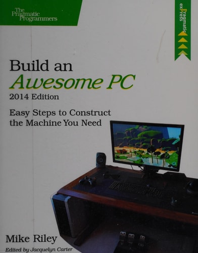 Build an Awesome PC, 2014 Edition: Easy Steps to Construct the Machine You Need (The Pragmatic Programmers)