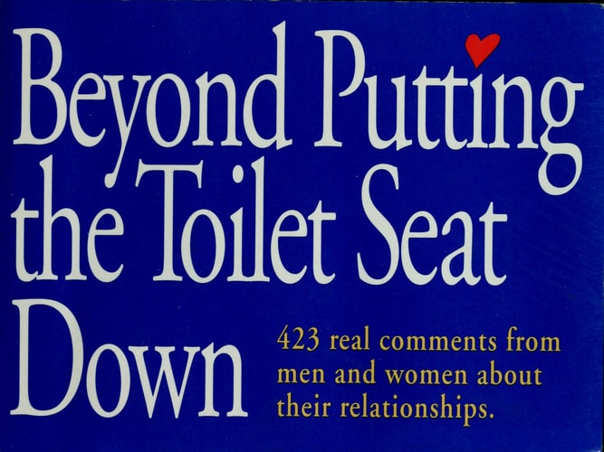 Beyond Putting the Toilet Seat Down: 423 Real Comments from Men and Women About Their Relationships