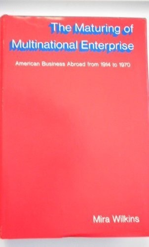 The Maturing of Multinational Enterprise: American Business Abroad from 1914 to 1970