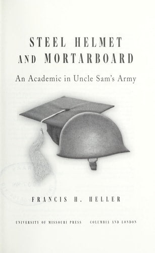 Steel Helmet and Mortarboard: An Academic in Uncle Sam's Army (Volume 1)