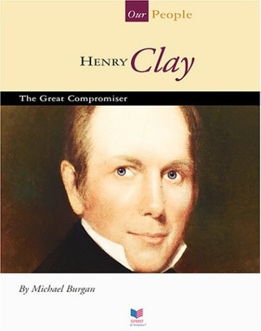 Henry Clay: The Great Compromiser (Our People)