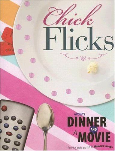 Chick Flicks: Friendship, Faith, and Fun for Women's Groups
