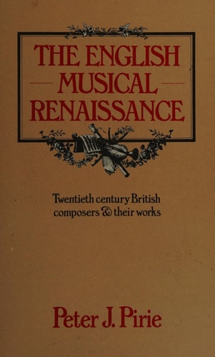The English Musical Renaissance: Twentieth Century British Composers and their Works