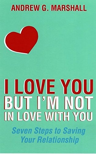 I Love You But I'm Not in Love with You: Seven Steps to Saving Your Relationship