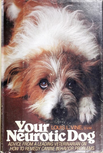 Your Neurotic Dog: Advice from a Leading Veterinarian on How to Remedy Canine Behavior Problems