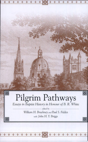 Pilgrim Pathways: Essays in Baptist History in Honour of B.R. White