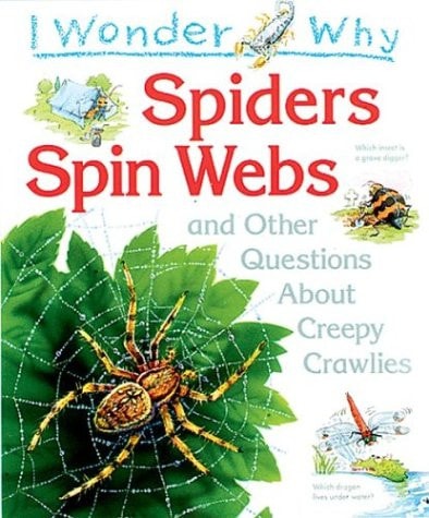 I Wonder Why Spiders Spin Webs: And Other Questions About Creepy Crawlies