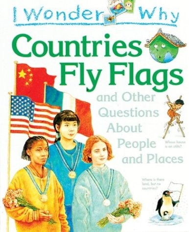 I Wonder Why Countries Fly Flags: and Other Questions About People and Places
