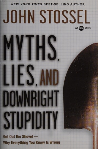 Myths, Lies, and Downright Stupidity: Get Out the Shovel--why Everything You Know Is Wrong (Edition