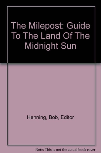 The Milepost: Guide To The Land Of The Midnight Sun