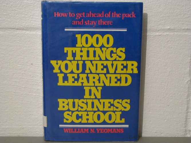 1000 Things You Never Learned in Business School: How to Get Ahead of the Pack and Stay There
