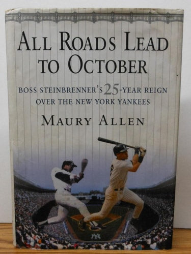 All Roads Lead to October: Boss Steinbrenner's 25-Year Reign over the New York Yankees