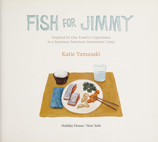 Fish for Jimmy: Inspired by One Family's Experience in a Japanese American Internment Camp