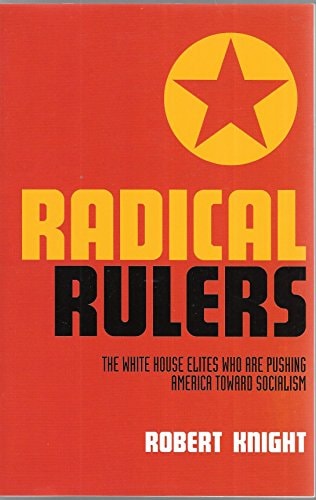 Radical Rulers: The White House Elites Who Are Pushing America Toward Socialism (Updated)