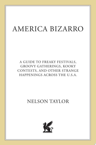 America Bizarro: A Guide to Freaky Festivals, Groovy Gatherings, Kooky Contests, and Other Strange Happenings Across the USA