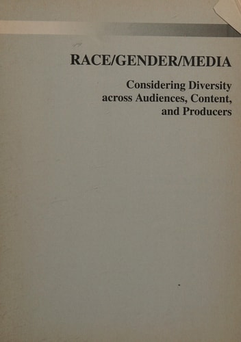 Race/Gender/Media: Considering Diversity Across Audiences, Content, and Producers (2nd Edition)