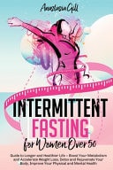 Intermittent Fasting For Women Over 50: Guide to Longer and Healthier Life – Boost Your Metabolism and Accelerate Weight Loss, Detox and Rejuvenate Your Body, Improve Your Physical and Mental Health