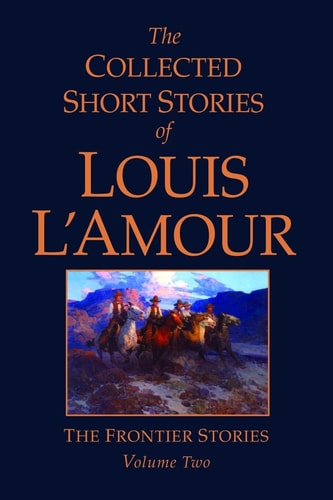 The Collected Short Stories of Louis L'Amour, Volume 2 Frontier Stories