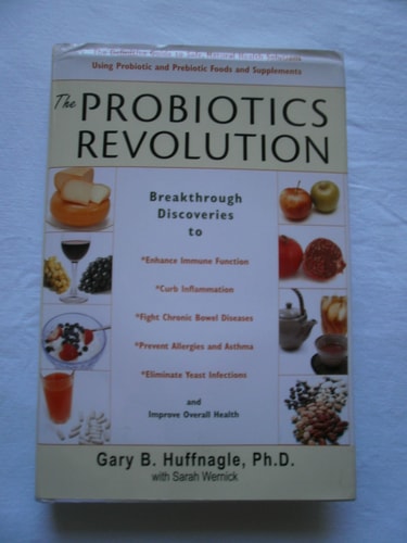 The Probiotics Revolution: The Definitive Guide to Safe, Natural Health Solutions Using Probiotic and Prebiotic Foods and Supplements