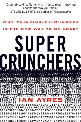 Super Crunchers: Why Thinking-by-Numbers Is the New Way to Be Smart