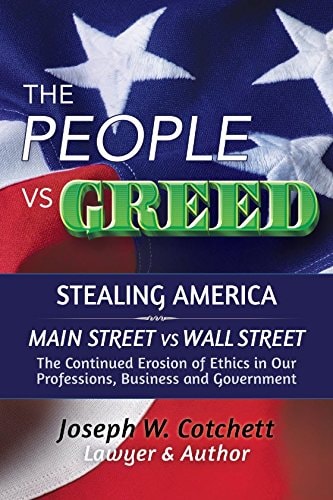 The People vs Greed: Stealing America: Main Street vs Wall Street: The Continued Erosion of Ethics in Our Professions, Business and Government