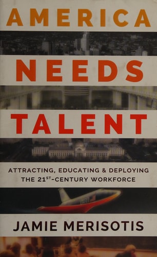America Needs Talent: Attracting, Educating & Deploying the 21st-Century Workforce