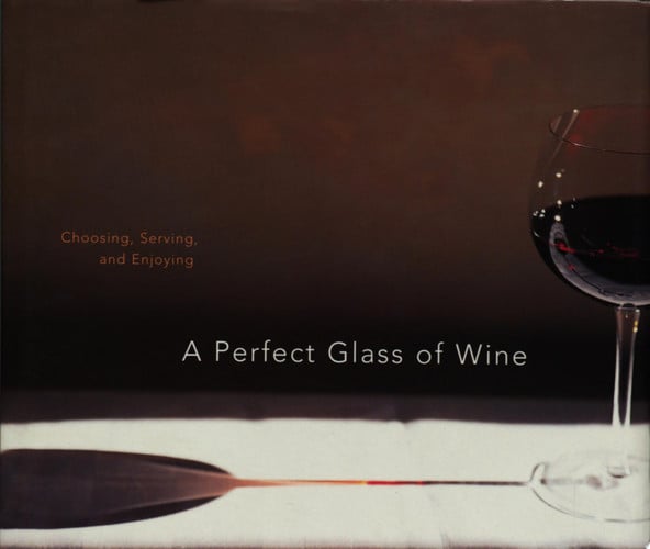 A Perfect Glass of Wine: Choosing, Serving, and Enjoying