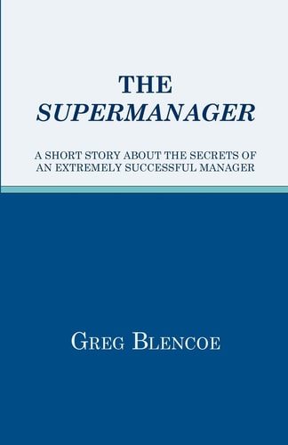 The Supermanager: A Short Story About the Secrets of an Extremely Successful Manager