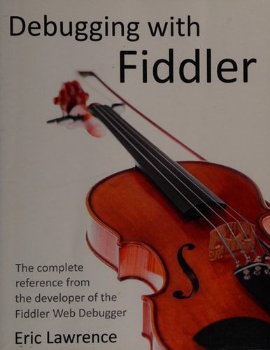 Debugging With Fiddler: The Complete Reference from the Creator of the Fiddler Web Debugger