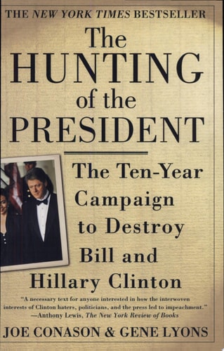 The Hunting of the President: The Ten-Year Campaign to Destroy Bill and Hillary Clinton