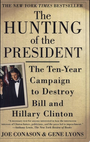 The Hunting of the President: The Ten-Year Campaign to Destroy Bill and Hillary Clinton