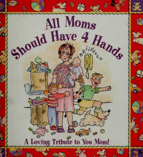 All Moms Should Have 4 Hands: A Loving Tribute to You Mom