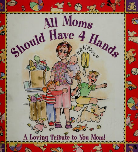 All Moms Should Have 4 Hands: A Loving Tribute to You Mom