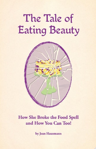 The Tale of Eating Beauty How She Broke the Food Spell and How You Can Too!: How She Broke the Food Spell and How You Can Too!