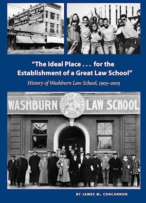 The Ideal Place...for the Establishment of a Great Law School: History of the Washburn Law School, 1903-2003