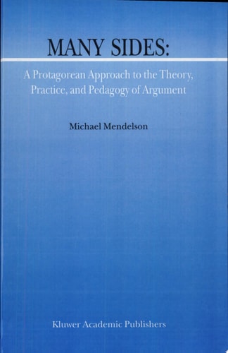 Many Sides: A Protagorean Approach to the Theory, Practice and Pedagogy of Argument (Argumentation Library)