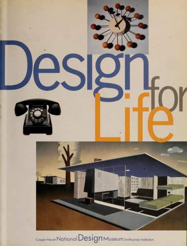 Design for Life: Our Daily Lives, the Spaces We Shape, and the Ways We Communicate, As Seen Through the Collections of the Cooper Hewitt National Design Museum