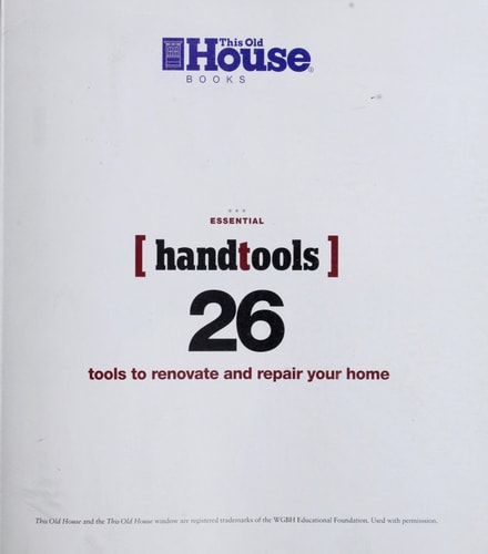 Essential Hand Tools: 26 Essential Tools to Renovate and Repair Your Home (Essential (This Old House Books))