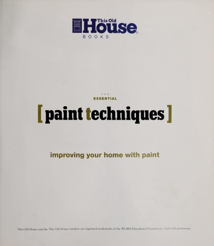 Essential Paint Techniques: 21 Ways to Improve Your Home With Paint (Essential (This Old House Books))