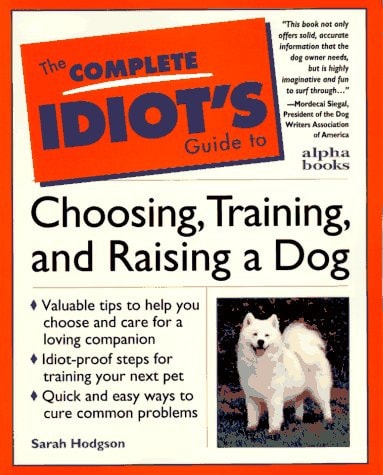 Complete Idiot's Guide to Choosing, Training, & Raising a Dog (The Complete Idiot's Guide)