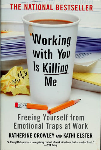 Working With You is Killing Me: Freeing Yourself from Emotional Traps at Work