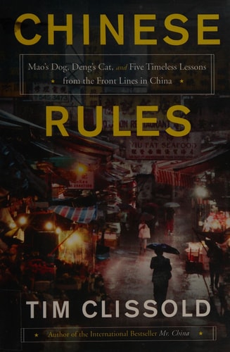 Chinese Rules: Mao's Dog, Deng's Cat, and Five Timeless Lessons from the Front Lines in China