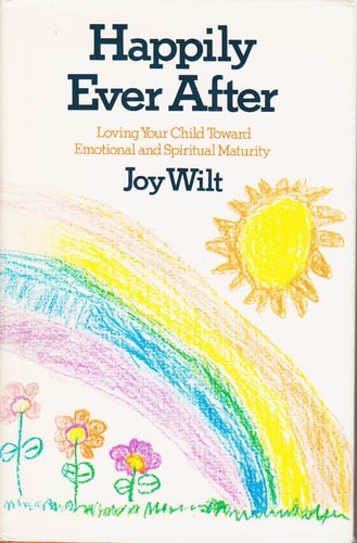 Happily Ever After: Loving Your Child Toward Emotional and Spiritual Maturity