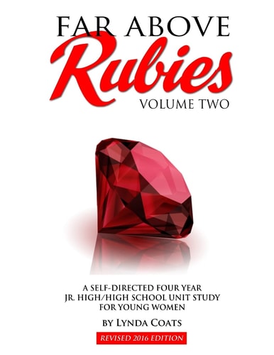 Far Above Rubies (Volume Two): A Self-Guided Four Year Jr. High / High School Unit Study for Young Women