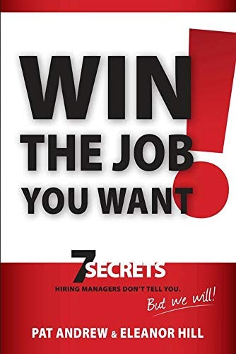 Win the Job You Want!: 7 Secrets Hiring Managers Don't Tell You, But We Will!