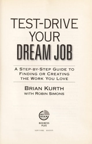 Test-Drive Your Dream Job: A Step-by-Step Guide to Finding and Creating the Work You Love
