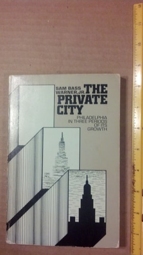 The Private City: Philadelphia in Three Periods of Its Growth