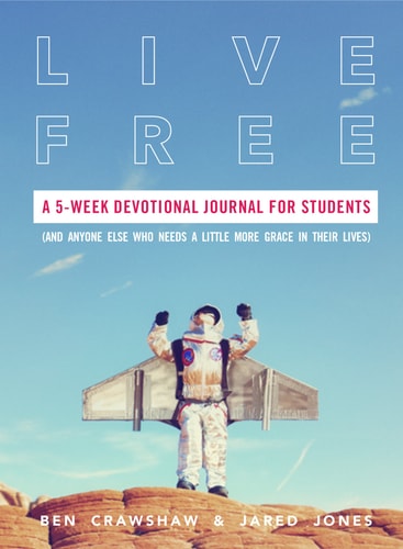 Live Free: A 5-Week Devotional Journal for Students (and Anyone Else Who Needs a Little More Grace in Their Lives)